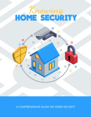 Knowing Home Security: A Practical Guide to Protecting Your Home, Family & Peace of Mind
